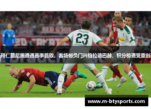 拜仁慕尼黑遭遇赛季首败，客场憾负门兴格拉德巴赫，积分榜遭受重创