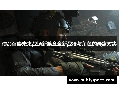 使命召唤未来战场新篇章全新战役与角色的最终对决