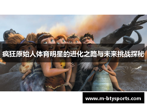 疯狂原始人体育明星的进化之路与未来挑战探秘